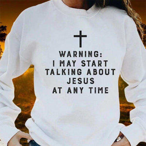 Warning I May Start Talking About Jesus Sweatshirt