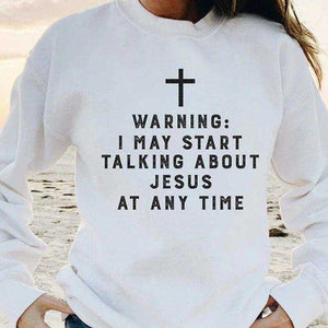 Warning I May Start Talking About Jesus Sweatshirt